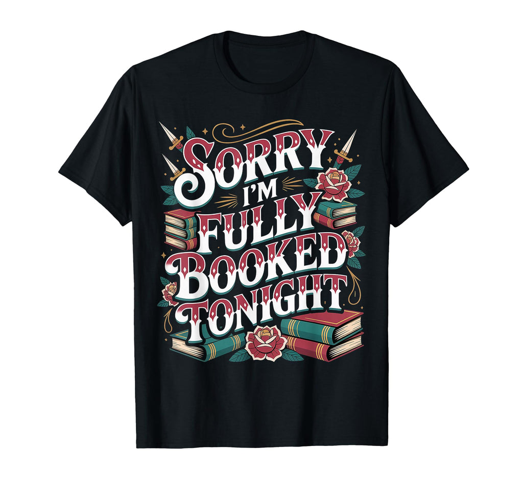 Sorry Im Fully Booked Tonight T-Shirt - Novelty Apparel for Adults - T-Shirt, Sweatshirt, Hoodie