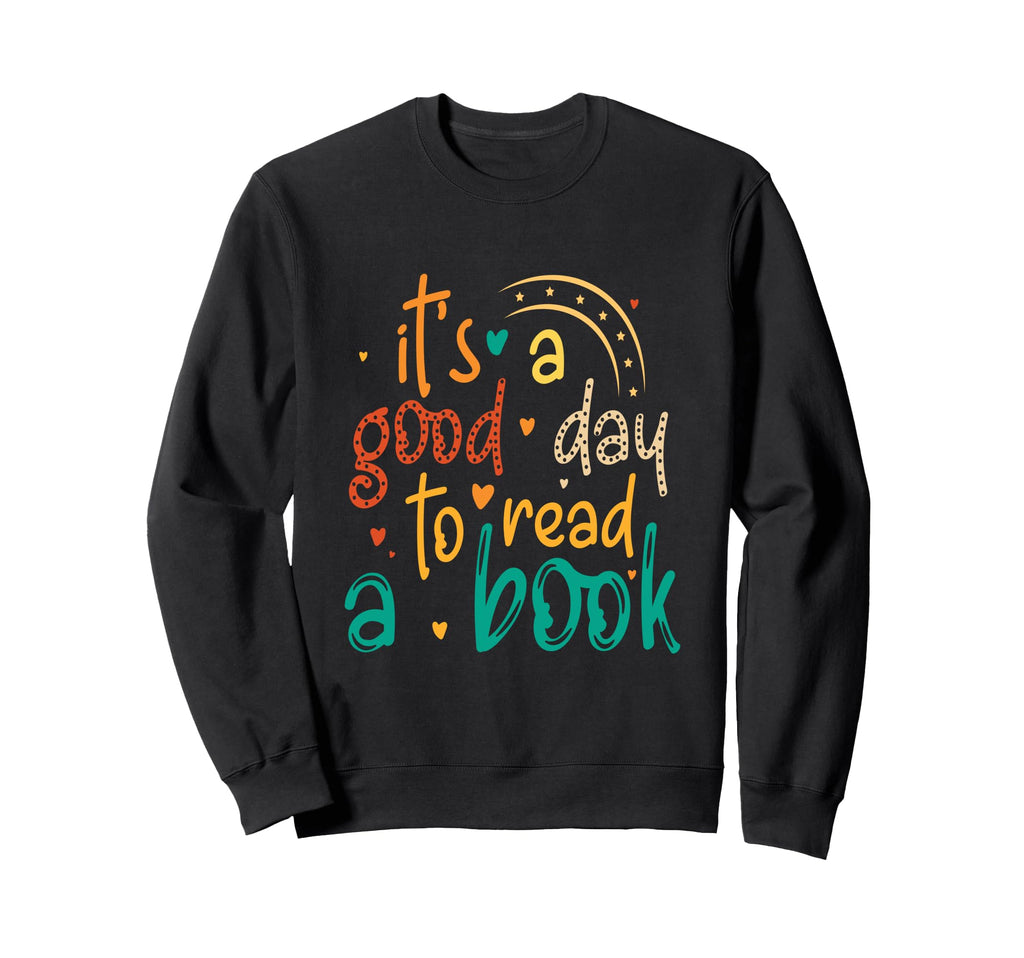 Its Good Day To Read Book Sweatshirt - Casual Everyday Wear Unisex - T-Shirt, Sweatshirt, Hoodie