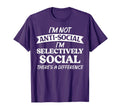 Funny Im Not Anti Social Im T-Shirt - Streetwear Style Men Women - T-Shirt, Sweatshirt, Hoodie