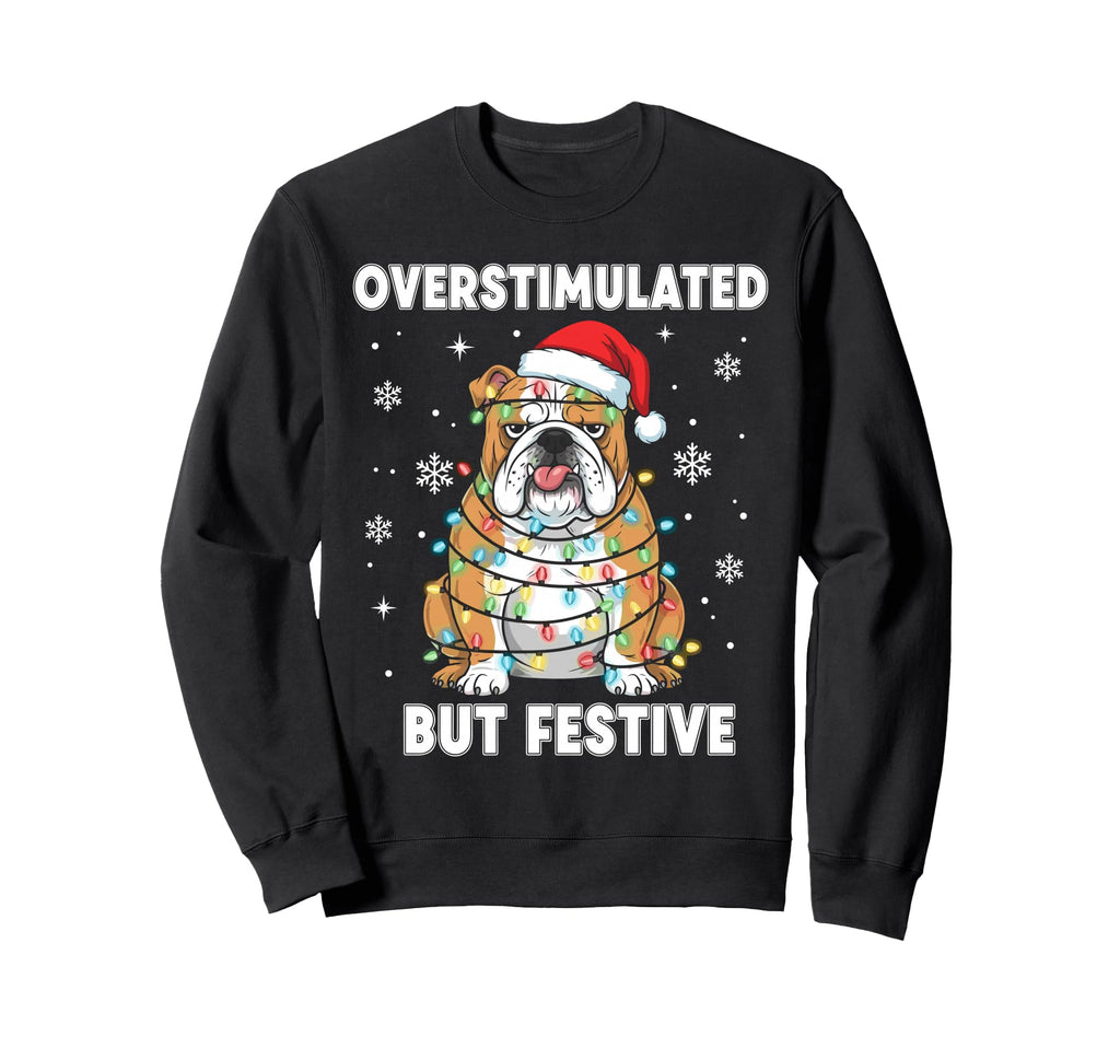 Fun Dog Overstimulated But Festive Sweatshirt - Novelty Apparel Men Women - T-Shirt, Sweatshirt, Hoodie