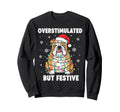 Fun Dog Overstimulated But Festive Sweatshirt - Novelty Apparel Men Women - T-Shirt, Sweatshirt, Hoodie