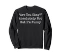 Are You Okay Absolutely Not But Sweatshirt - Custom Art Print for Adults - T-Shirt, Sweatshirt, Hoodie