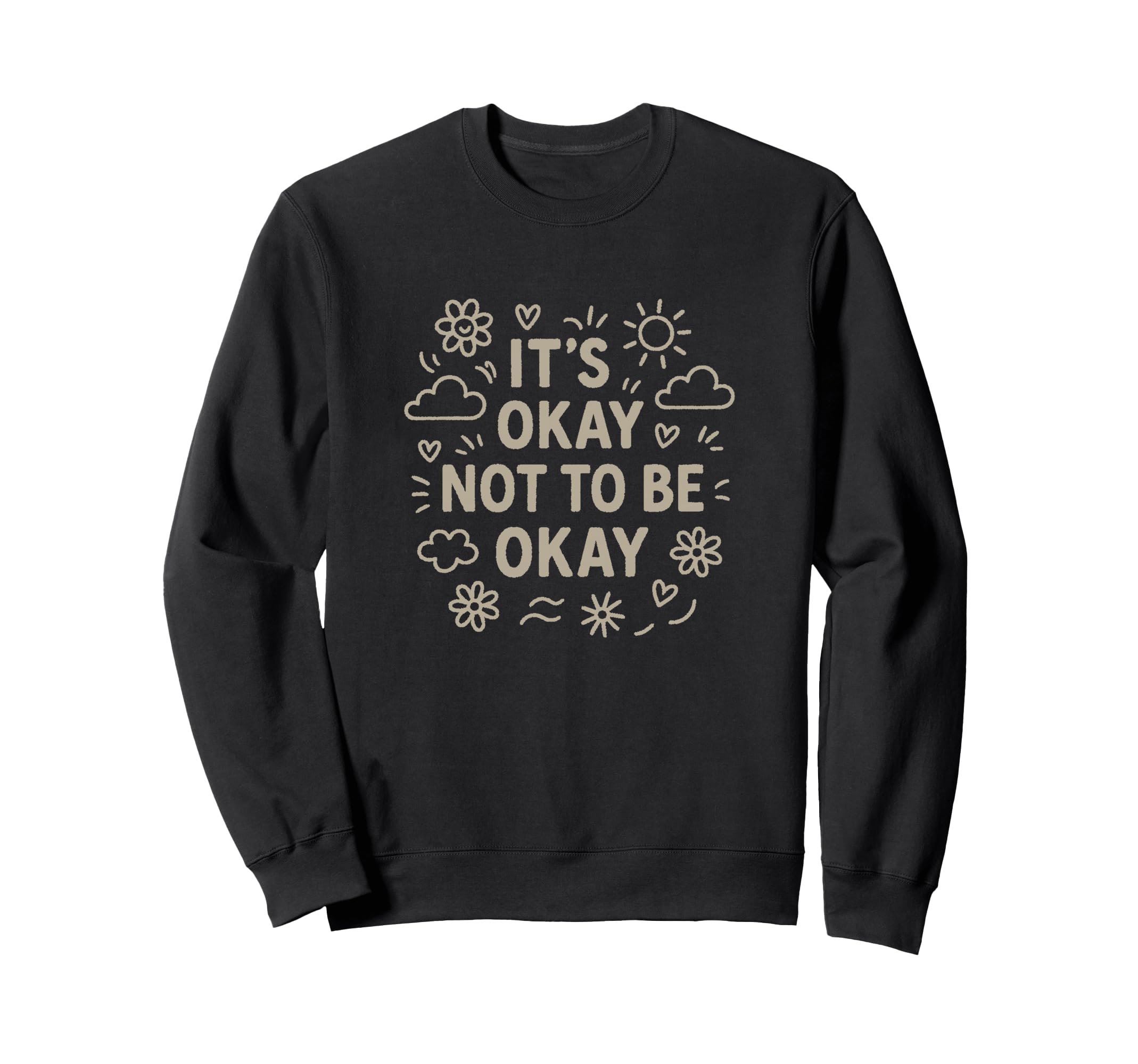 Its Okay Not To Be Okay Motivational Sweatshirt - Trendy Graphic Unisex - T-Shirt, Sweatshirt, Hoodie
