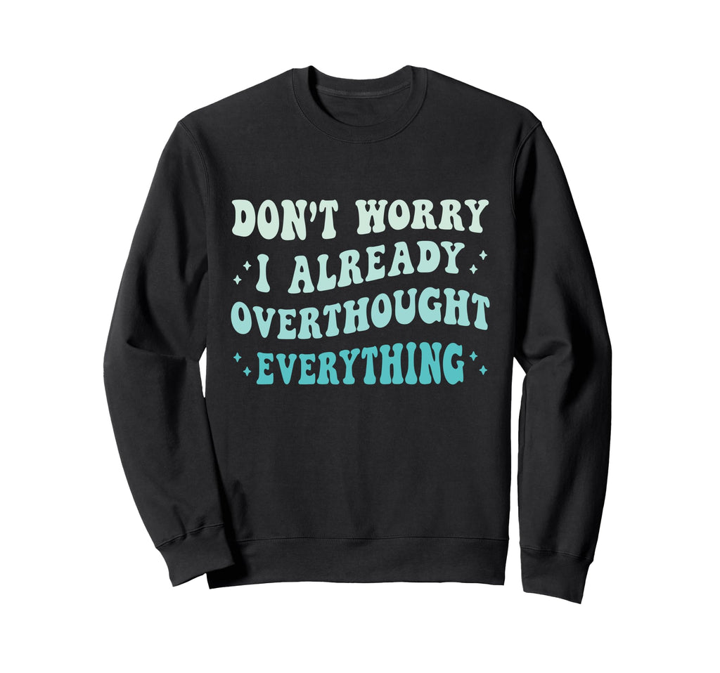 Dont Worry I Already Overthought Sweatshirt - Graphic Print for Adults - T-Shirt, Sweatshirt, Hoodie