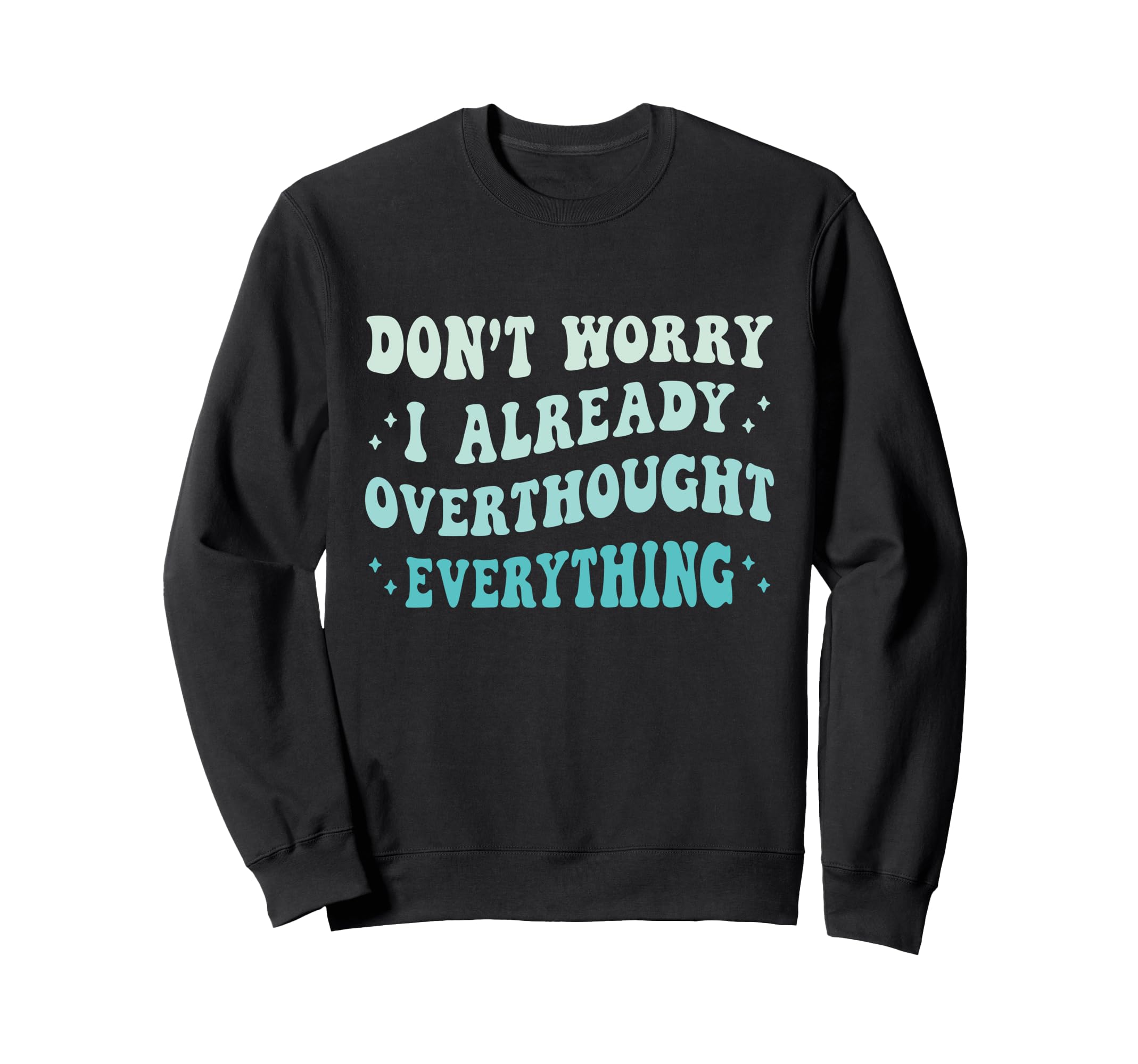 Dont Worry I Already Overthought Sweatshirt - Graphic Print for Adults - T-Shirt, Sweatshirt, Hoodie