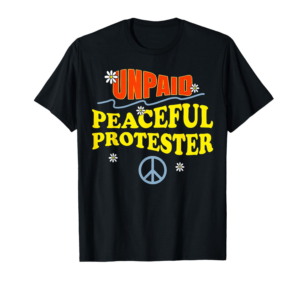 Unpaid Peaceful Protester Peace T-Shirt - Fun Novelty Design for Adults - T-Shirt, Sweatshirt, Hoodie