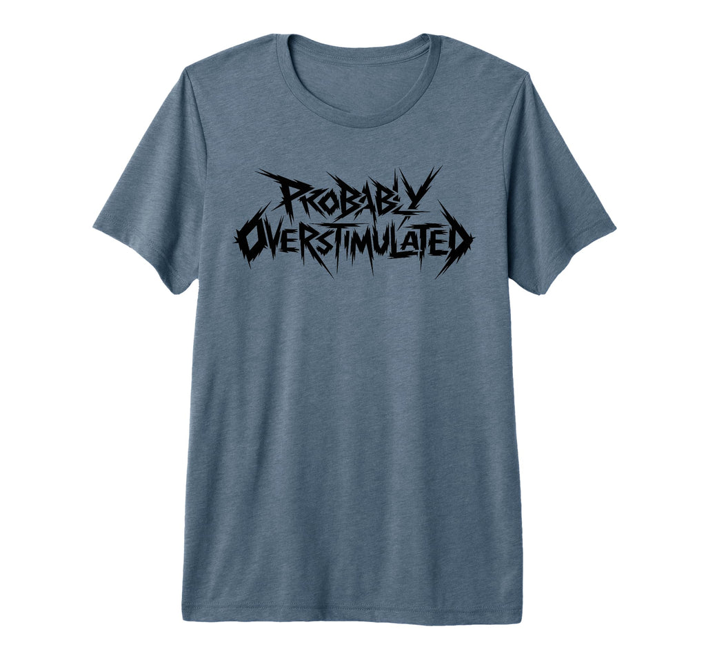 Probably Overstimulated Heavy Metal T-Shirt - Fun Novelty Design Unisex - T-Shirt, Sweatshirt, Hoodie