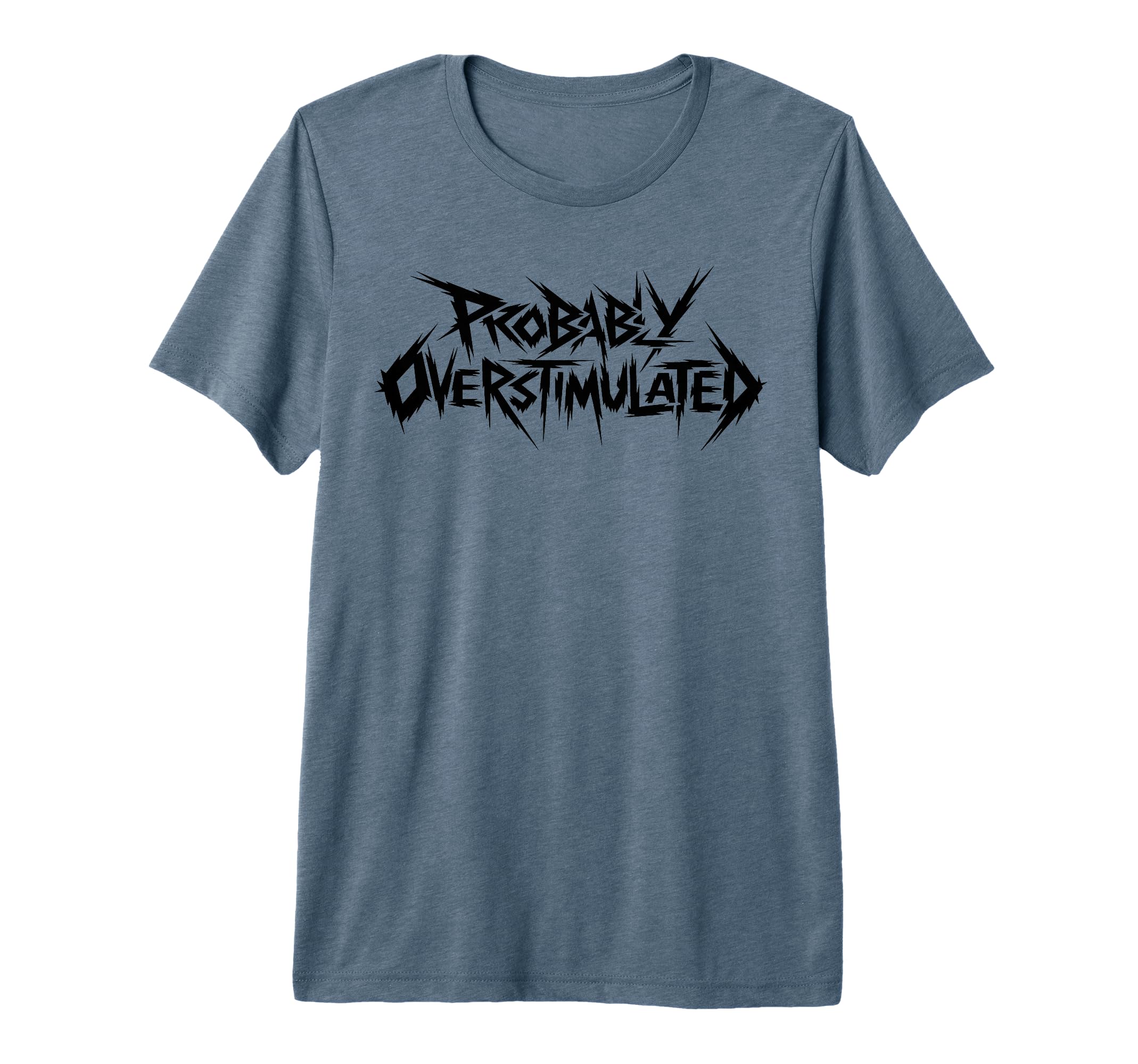 Probably Overstimulated Heavy Metal T-Shirt - Fun Novelty Design Unisex - T-Shirt, Sweatshirt, Hoodie