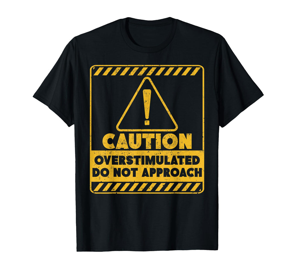 Caution Overstimulated Do Not Approach T-Shirt - Graphic Print Men Women - T-Shirt, Sweatshirt, Hoodie