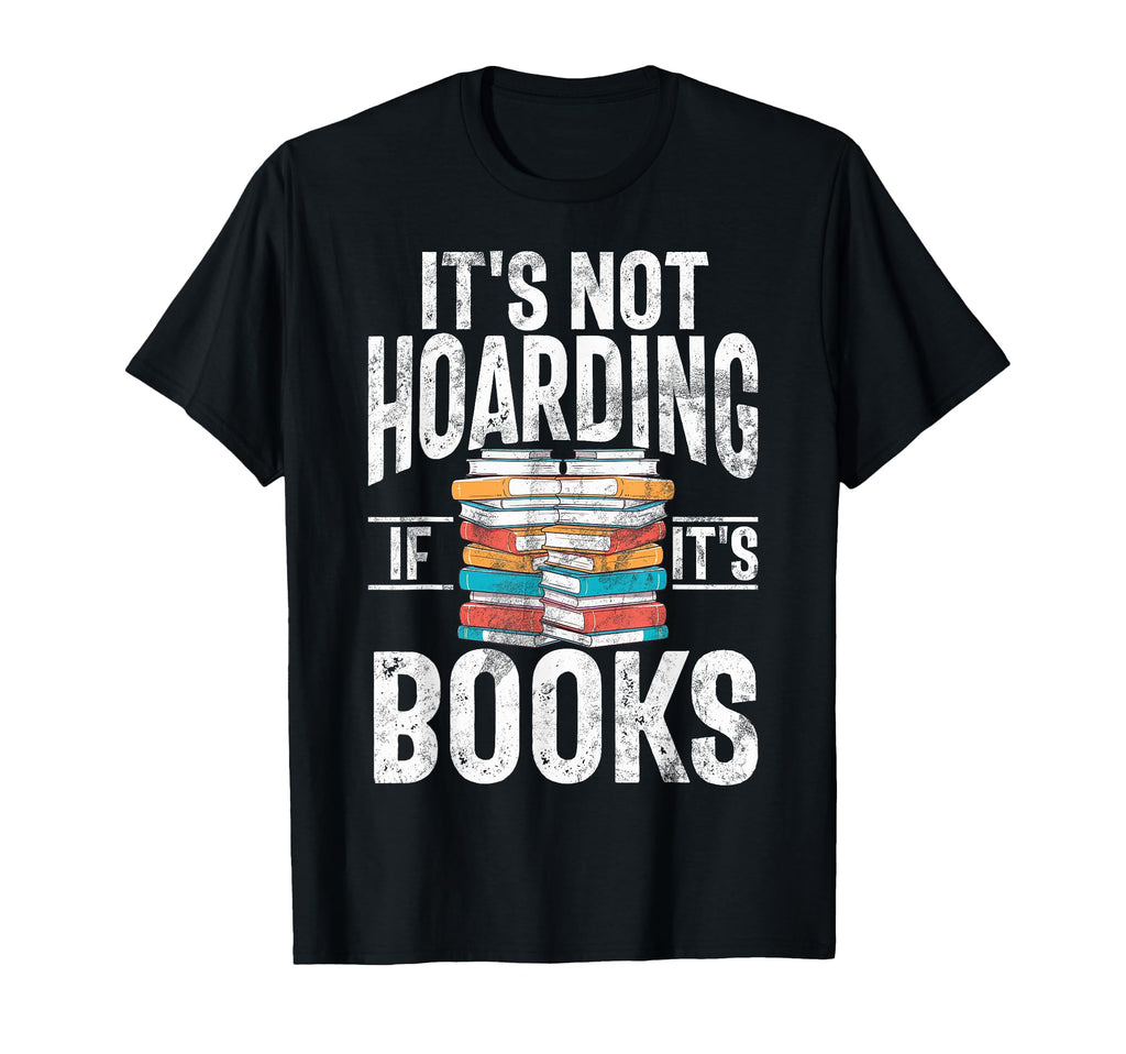 Its Not Hoarding If Its Books Lover T-Shirt - Unique Graphic Unisex - T-Shirt, Sweatshirt, Hoodie