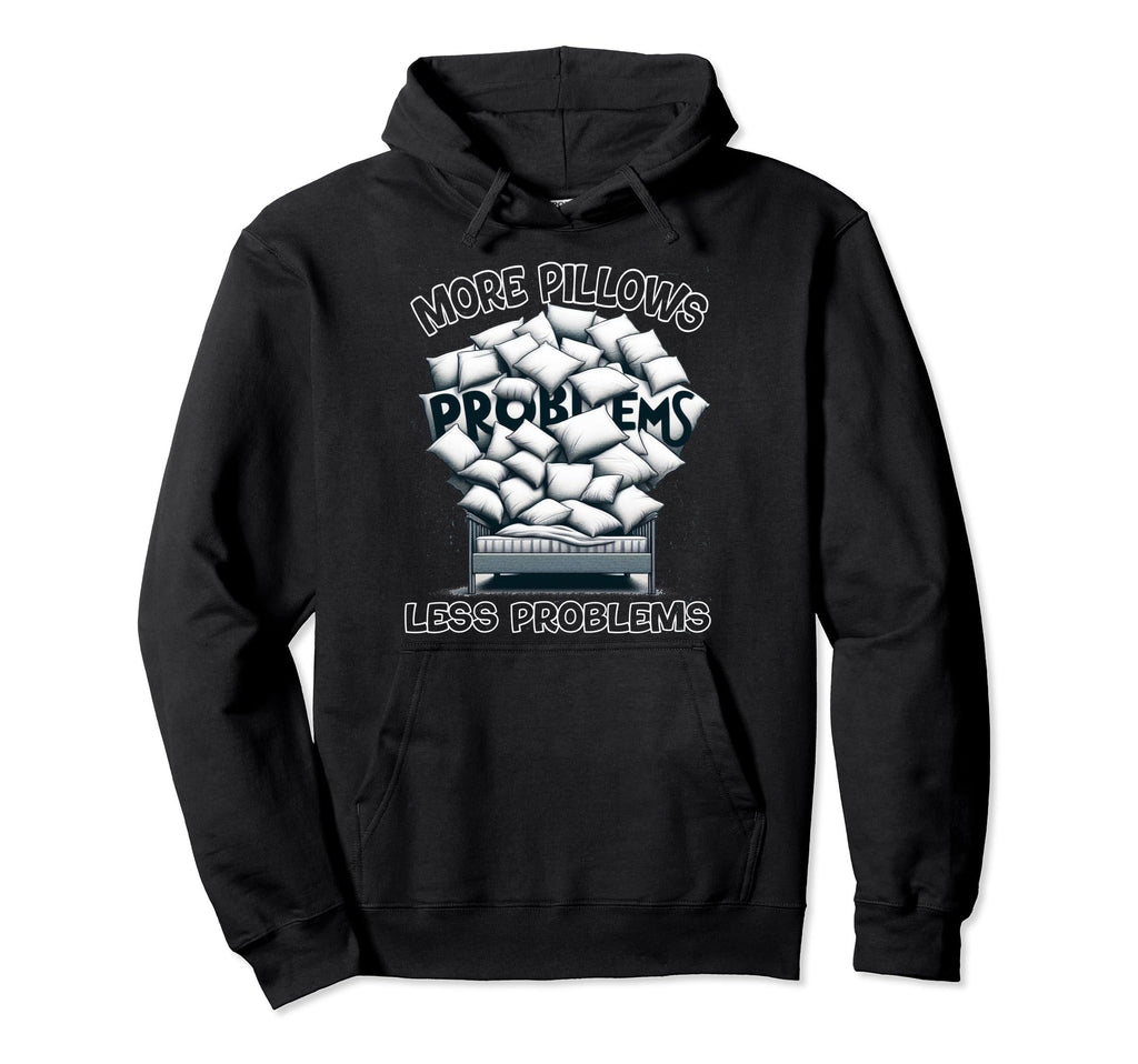 More Pillows Less Problems Self Care Hoodie - Custom Art Print Unisex - T-Shirt, Sweatshirt, Hoodie