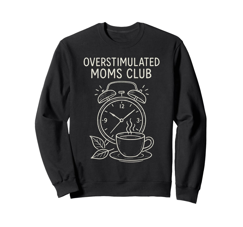 Overstimulated Moms Club Mothers Sweatshirt - Novelty Apparel Men Women - T-Shirt, Sweatshirt, Hoodie