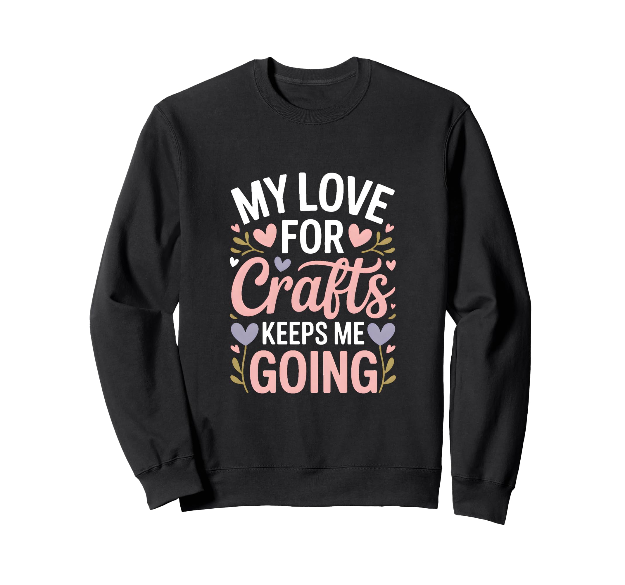 My Love Crafts Keeps Me Going Sweatshirt - Streetwear Style for Adults - T-Shirt, Sweatshirt, Hoodie
