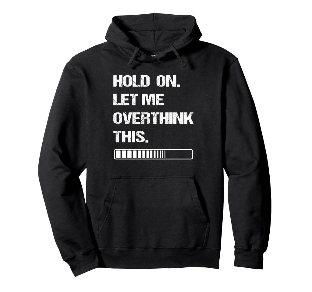 Hold Let Me Overthink This Hoodie - Streetwear Style for Adults - T-Shirt, Sweatshirt, Hoodie
