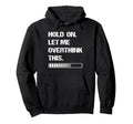Hold Let Me Overthink This Hoodie - Streetwear Style for Adults - T-Shirt, Sweatshirt, Hoodie