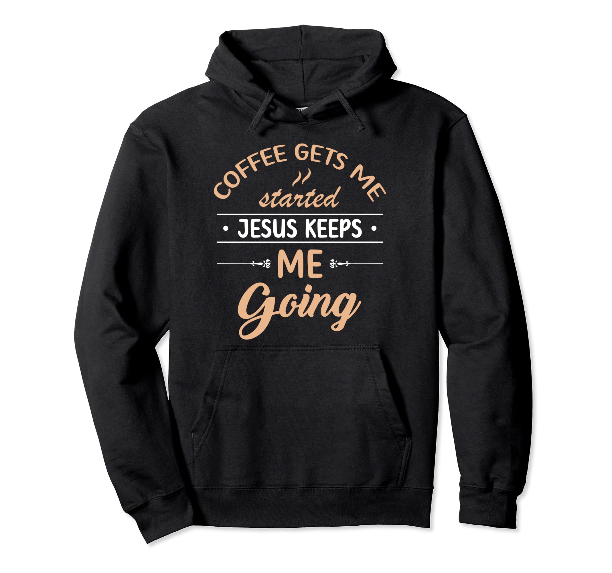 Coffee Gets Me Started Jesus Keeps Hoodie - Fun Novelty Design Men Women - T-Shirt, Sweatshirt, Hoodie