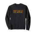 Self Care Is Not Selfish Sweatshirt - Casual Everyday Wear for Adults - T-Shirt, Sweatshirt, Hoodie