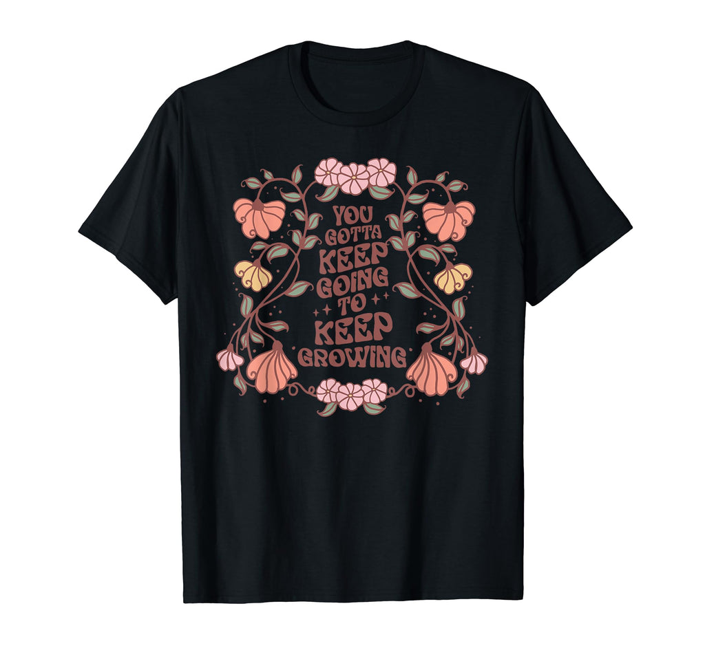 You Gotta Keep Going To Keep Growing T-Shirt - Aesthetic Graphic Men Women - T-Shirt, Sweatshirt, Hoodie