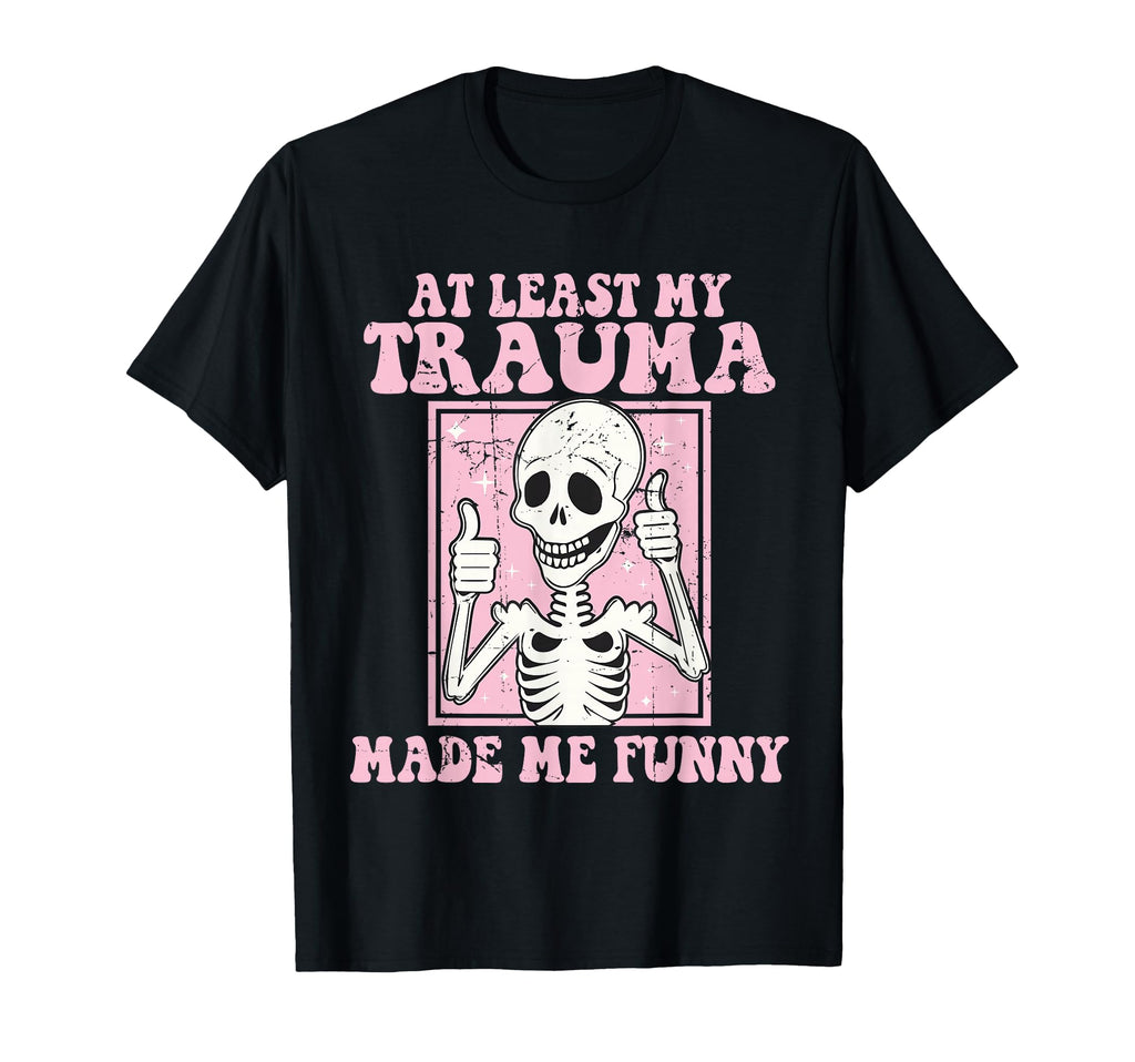Least My Trauma Made Me Funny Mental T-Shirt - Graphic Print Men Women - T-Shirt, Sweatshirt, Hoodie