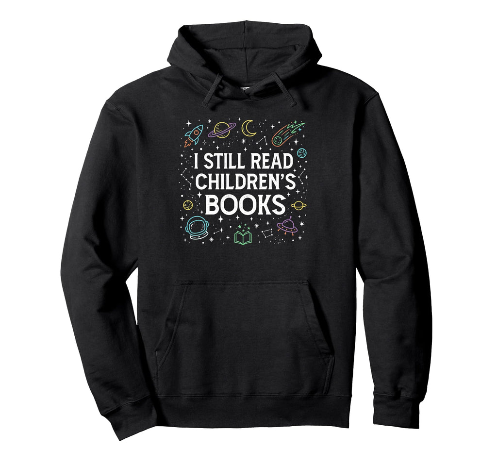 I Still Read Childrens Books Book Lover Hoodie - Streetwear Style Unisex - T-Shirt, Sweatshirt, Hoodie