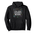 I Still Read Childrens Books Book Lover Hoodie - Streetwear Style Unisex - T-Shirt, Sweatshirt, Hoodie