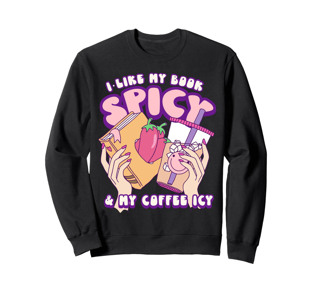 I Like My Books Extra Spice Sweatshirt - Fun Novelty Design Men Women - T-Shirt, Sweatshirt, Hoodie