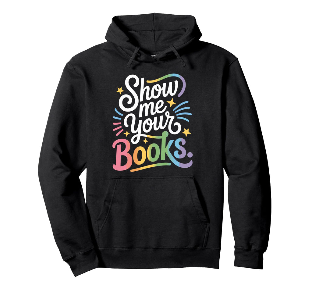 Show Me Your Books Bookworm Book Reading Hoodie - Minimalist Print Unisex - T-Shirt, Sweatshirt, Hoodie