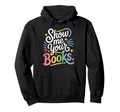 Show Me Your Books Bookworm Book Reading Hoodie - Minimalist Print Unisex - T-Shirt, Sweatshirt, Hoodie