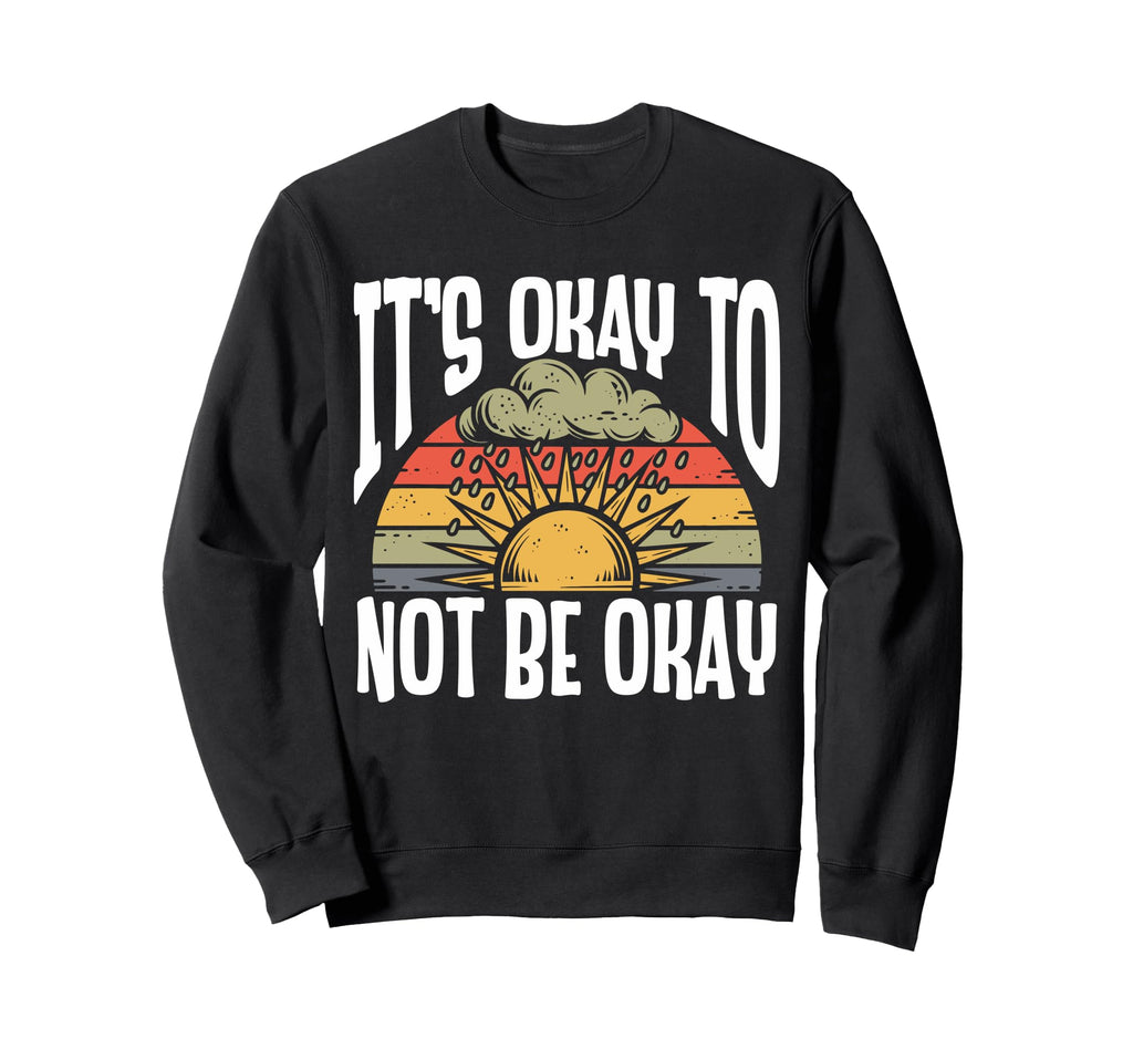 Its Okay To Not Be Okay Mental Health Sweatshirt - Novelty Apparel Unisex - T-Shirt, Sweatshirt, Hoodie