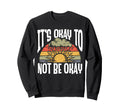 Its Okay To Not Be Okay Mental Health Sweatshirt - Novelty Apparel Unisex - T-Shirt, Sweatshirt, Hoodie