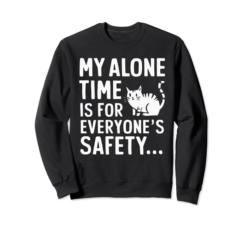 My Alone Time Is Everyones Safety Sweatshirt - Streetwear Style Men Women - T-Shirt, Sweatshirt, Hoodie