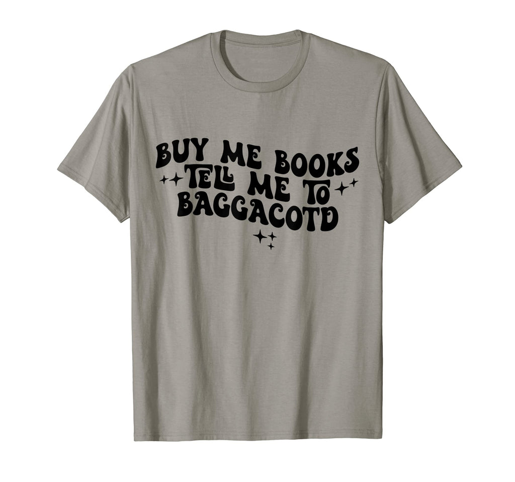 Buy Me Books And Tell Me To Baggacotd T-Shirt - Trendy Graphic Men Women - T-Shirt, Sweatshirt, Hoodie
