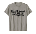 Buy Me Books And Tell Me To Baggacotd T-Shirt - Trendy Graphic Men Women - T-Shirt, Sweatshirt, Hoodie