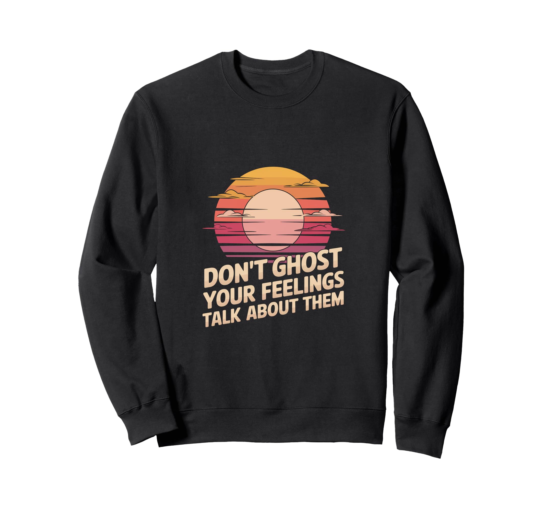 Dont Ghost Your Feelings Talk About Sweatshirt - Graphic Print for Adults - T-Shirt, Sweatshirt, Hoodie