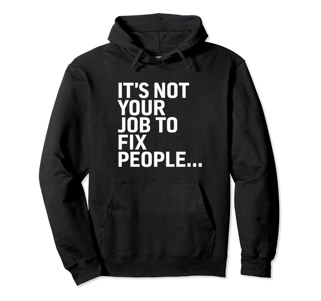 Its Not Your Job To Fix People Self Care Hoodie - Aesthetic Graphic Unisex - T-Shirt, Sweatshirt, Hoodie