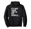 Its Not Your Job To Fix People Self Care Hoodie - Aesthetic Graphic Unisex - T-Shirt, Sweatshirt, Hoodie