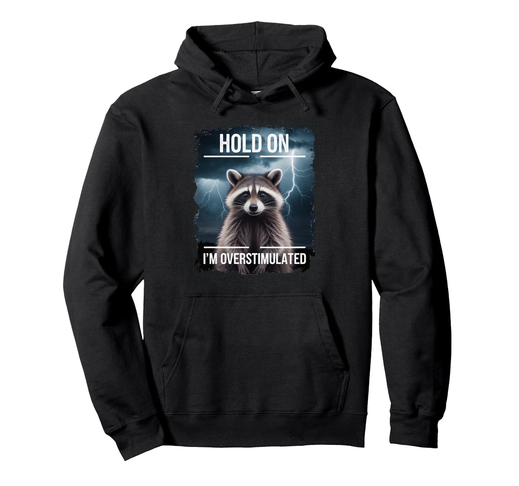 Funny Hold Im Overstimulated Raccoon Hoodie - Custom Art Print Unisex - T-Shirt, Sweatshirt, Hoodie