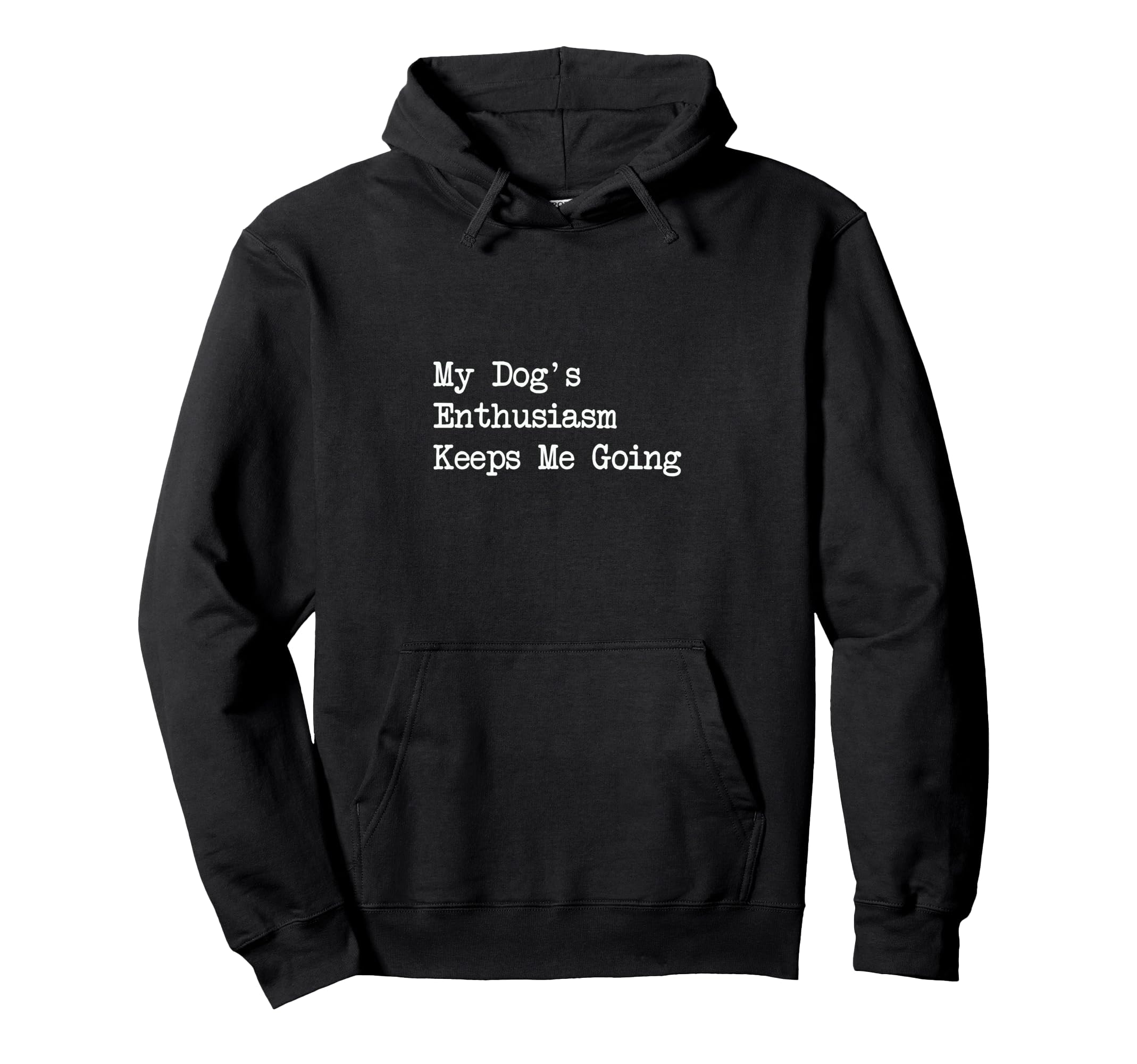 My Dogs Enthusiasm Keeps Me Going Funny Dog Hoodie - Trendy Graphic Unisex - T-Shirt, Sweatshirt, Hoodie