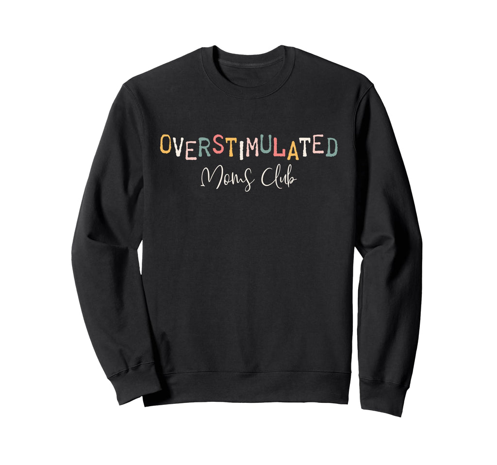 Overstimulated Moms Club Funny Mom Sweatshirt - Unique Graphic Unisex - T-Shirt, Sweatshirt, Hoodie