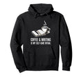 Coffee And Writing Is My Self Care Hoodie - Fun Novelty Design Men Women - T-Shirt, Sweatshirt, Hoodie