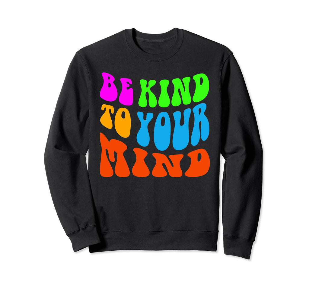 Be Kind To Your Mind Groovy Hippie Sweatshirt - Trendy Graphic Unisex - T-Shirt, Sweatshirt, Hoodie