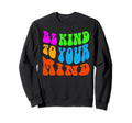 Be Kind To Your Mind Groovy Hippie Sweatshirt - Trendy Graphic Unisex - T-Shirt, Sweatshirt, Hoodie