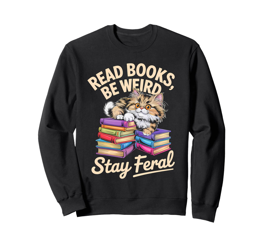 Read Books Be Weird Stay Feral Funny Sweatshirt - Novelty Apparel Unisex - T-Shirt, Sweatshirt, Hoodie