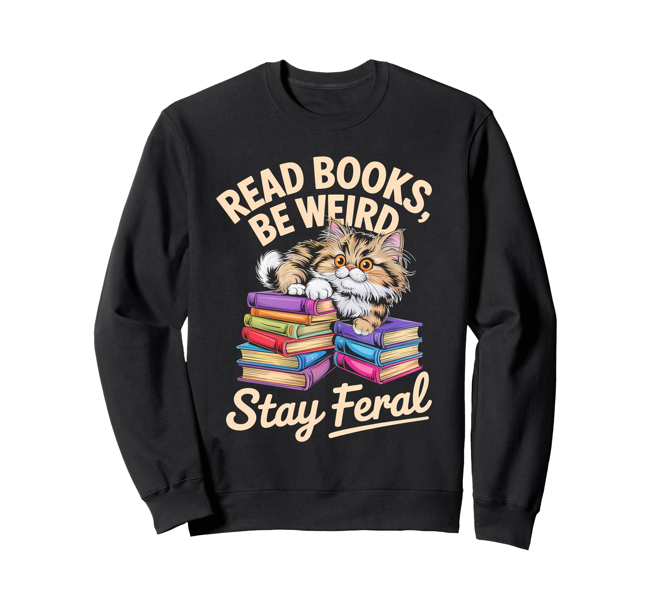 Read Books Be Weird Stay Feral Funny Sweatshirt - Novelty Apparel Unisex - T-Shirt, Sweatshirt, Hoodie