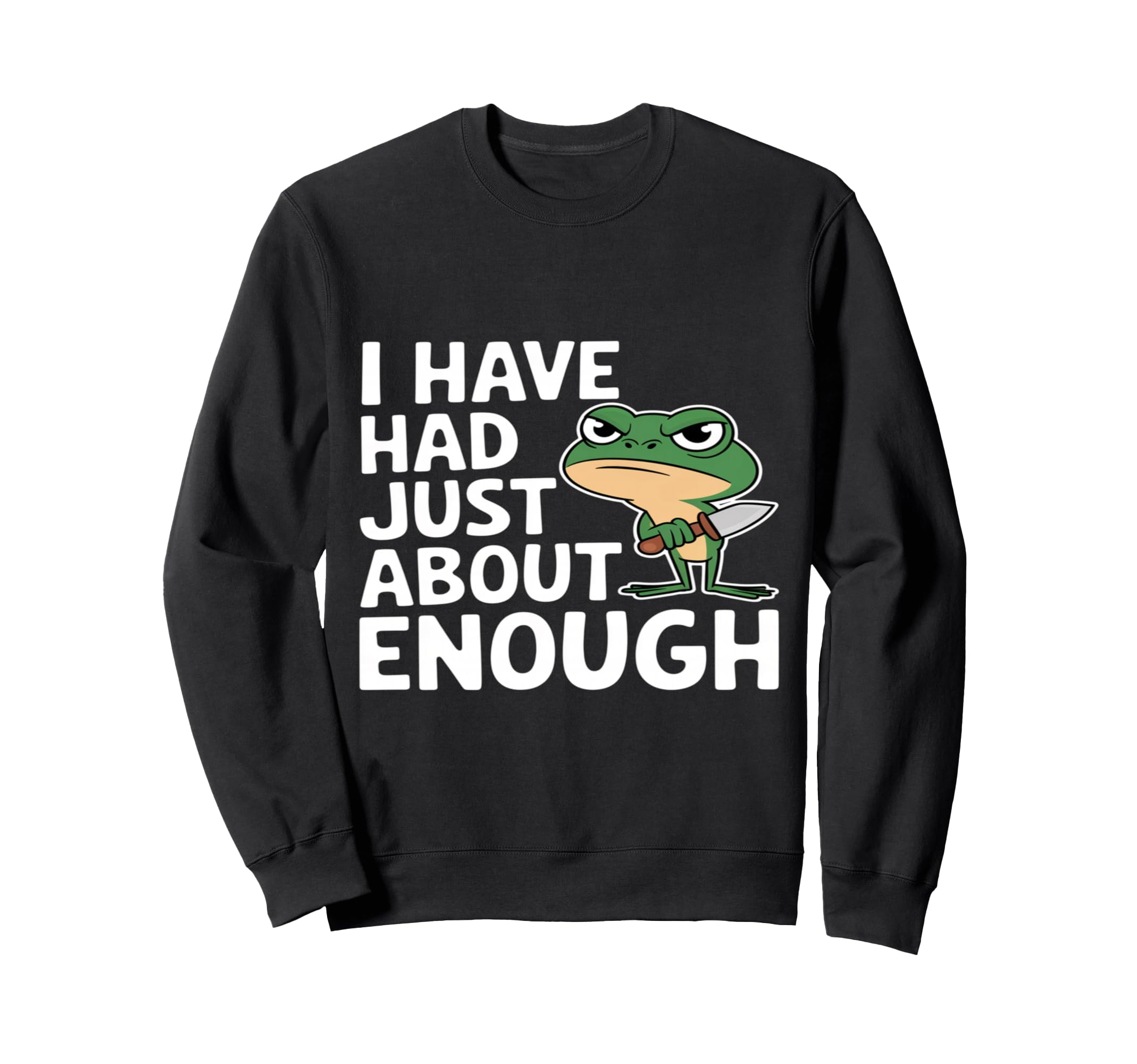 I Have Had Just About Enough Sweatshirt - Casual Everyday Wear for Adults - T-Shirt, Sweatshirt, Hoodie