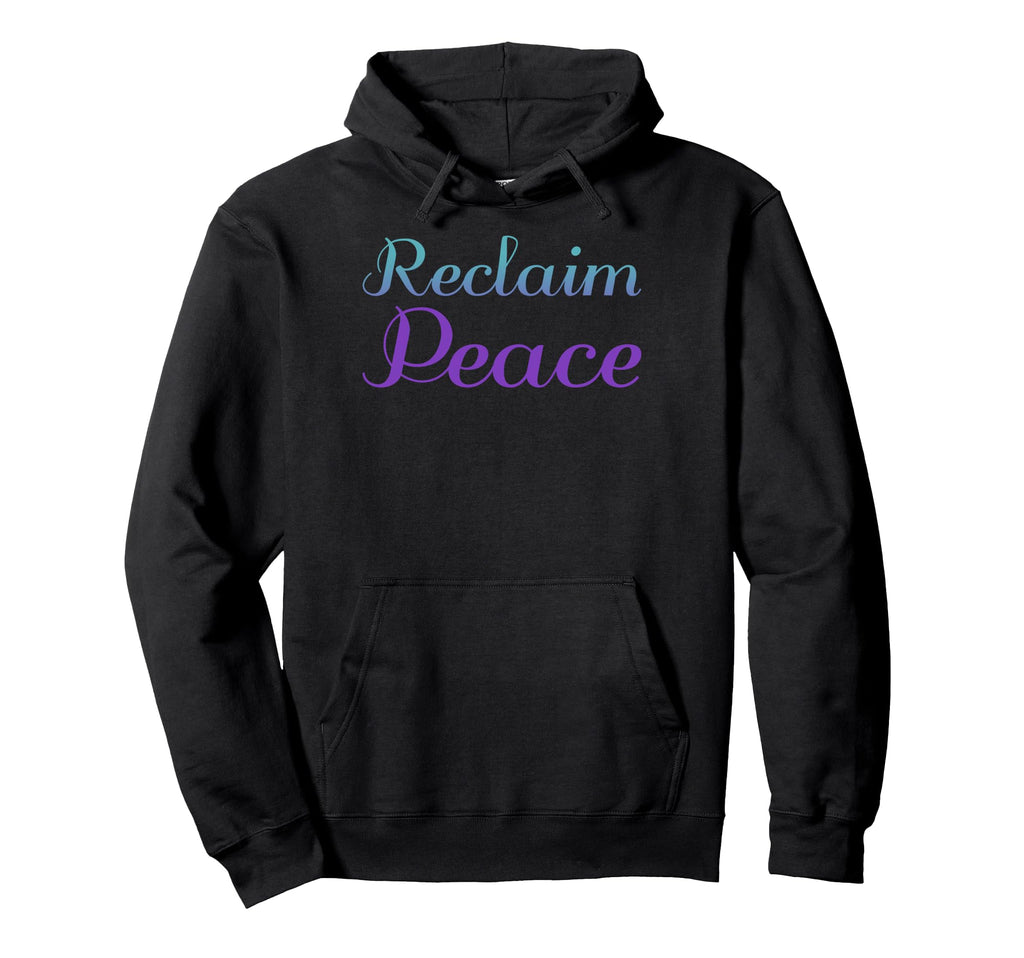 Reclaim Peace Mental Health Awareness Hoodie - Unique Graphic Men Women - T-Shirt, Sweatshirt, Hoodie
