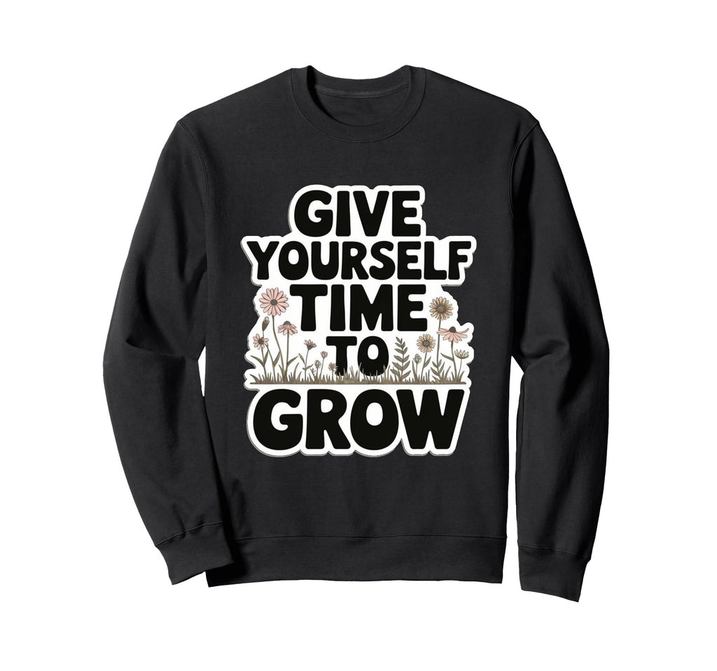 Give Yourself Time To Grow Garden Sweatshirt - Streetwear Style Unisex - T-Shirt, Sweatshirt, Hoodie