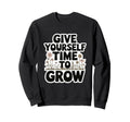 Give Yourself Time To Grow Garden Sweatshirt - Streetwear Style Unisex - T-Shirt, Sweatshirt, Hoodie