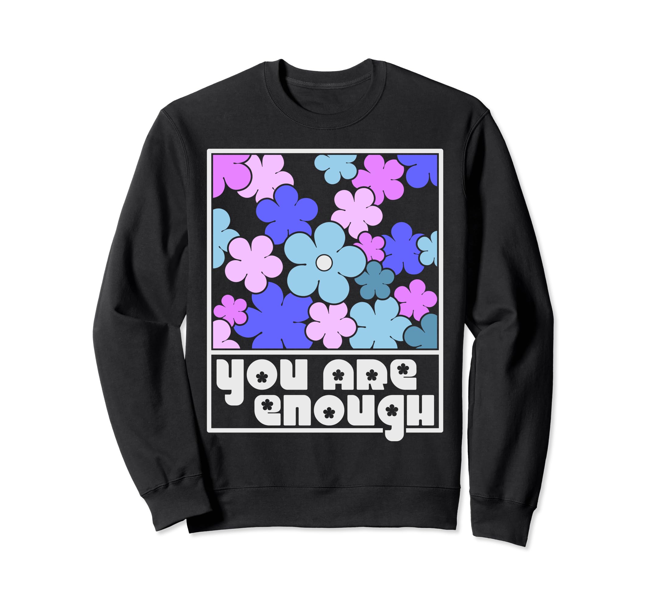 You Are Enough Inspirational Sweatshirt - Custom Art Print Men Women - T-Shirt, Sweatshirt, Hoodie