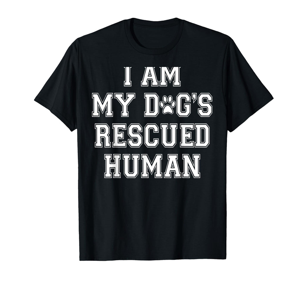 I Am My Dogs Rescued Human Dogs T-Shirt - Casual Everyday Wear Unisex - T-Shirt, Sweatshirt, Hoodie